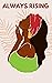 Always Rising: Positive Affirmations for Black Women to Increase Self-Love, Improve Confidence, Reduce Anxiety and Transform Your Life