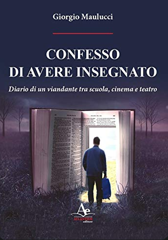 Confesso di avere insegnato - Diario di un viandante tra scuola, cinema e teatro