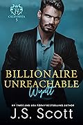 Billionaire Unreachable ~ Wyatt (California Billionaires #5 / The Billionaire's Obsession Book 19)