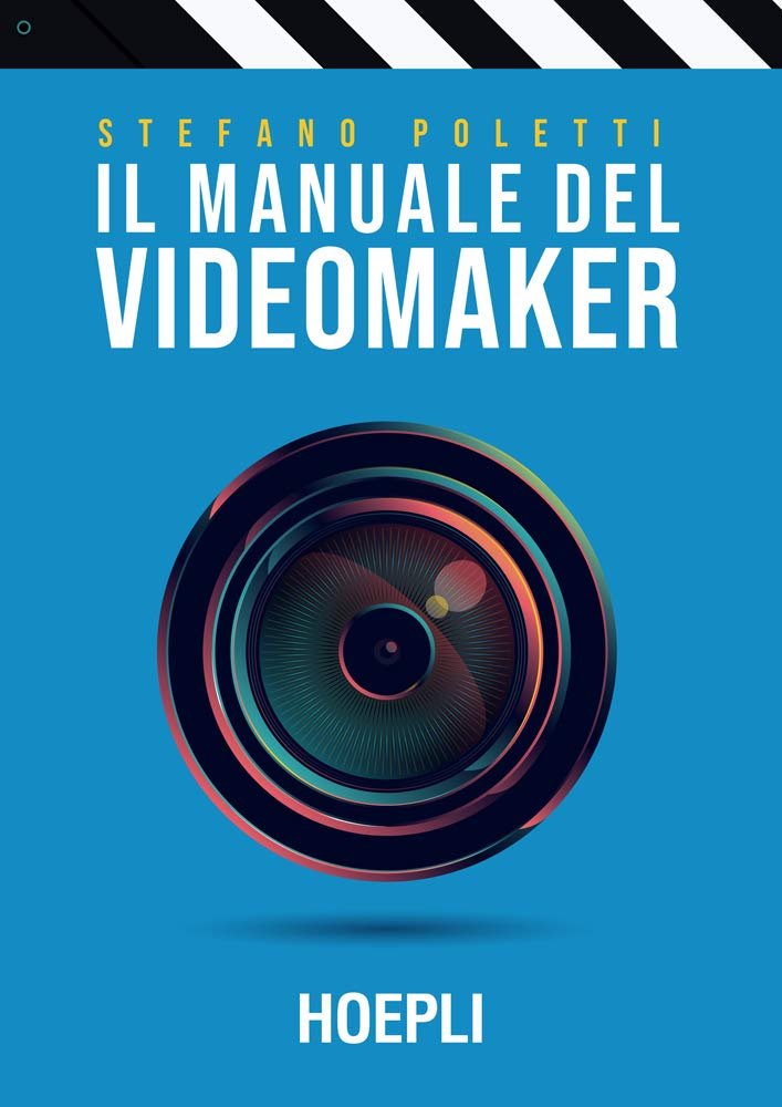 Il manuale del videomaker: Smart-guide al mondo dell'audiovisivo (Italian Edition)