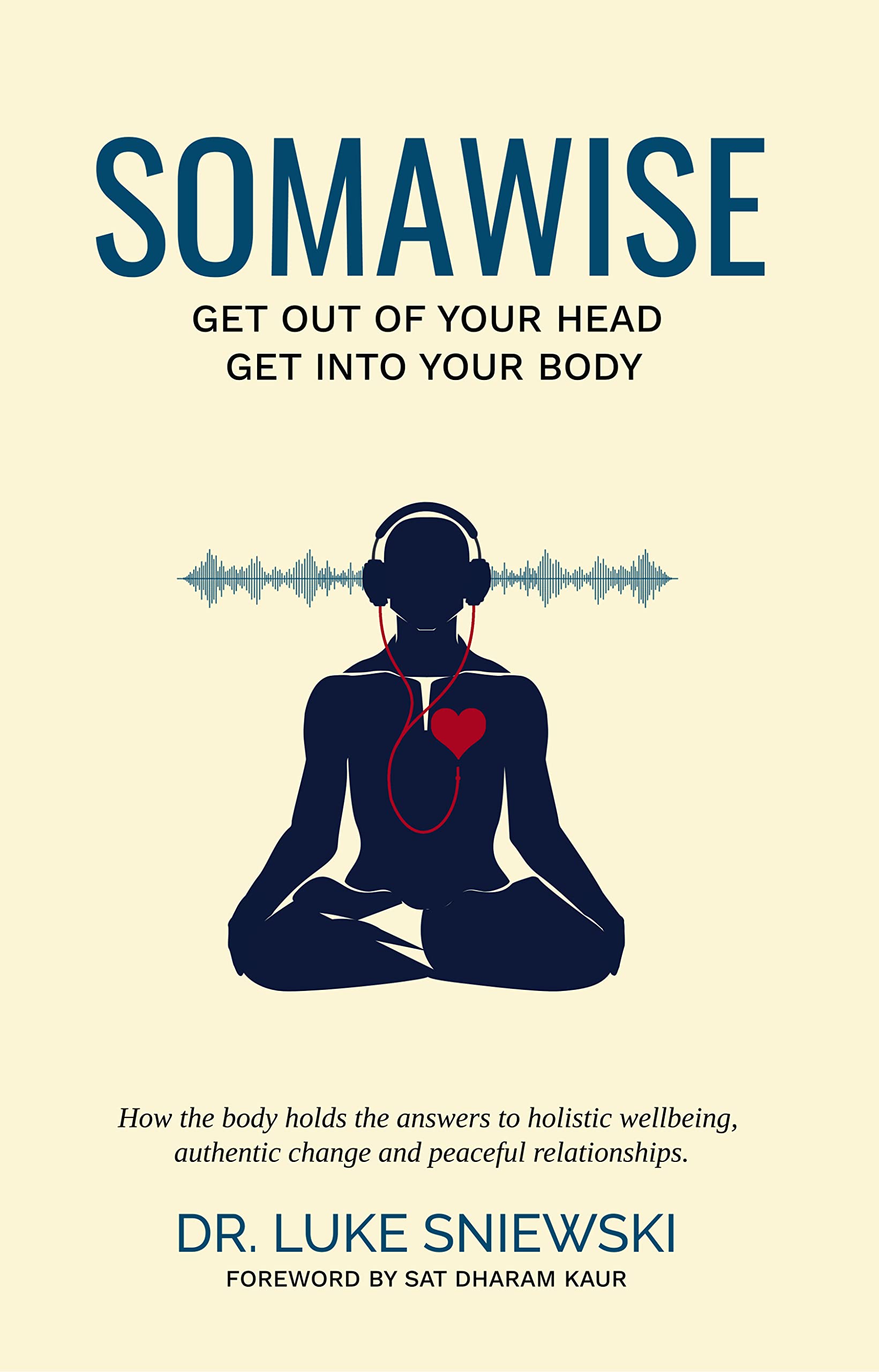 Somawise: Get Out of Your Head, Get Into Your Body (Kindle Edition)