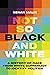 Not So Black and White: A H...