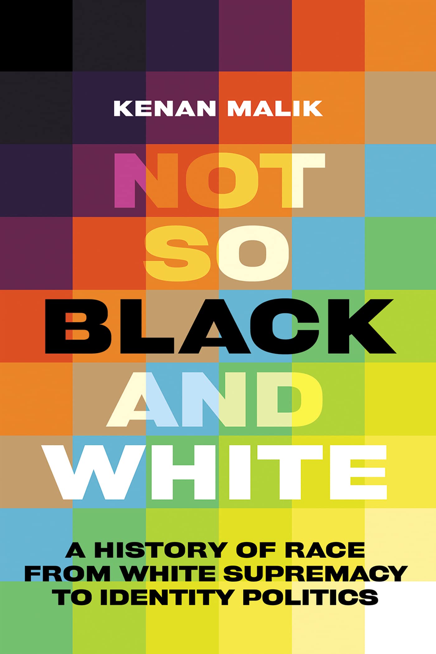 Not So Black and White: A History of Race from White Supremacy to Identity Politics (Kindle Edition)