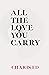 All The Love You Carry