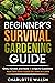 Beginner's Survival Gardening Guide: Grow, Harvest, and Store 15 Crops to Guarantee Your Own Food Supply for Years to Come