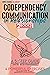 Codependency and Communication in Relationships: A 5-Step Guide with Simple Exercises to Recognize and Get Rid of Codependence. 4 Powerful Exercises to Learn How to Have Effective Communication