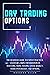Day Trading Options: The Beginners Guide To Expert Practical Strategies. Simple Information On Investing, Swing Trading, Stock Market, Trade Psychology, And Options.