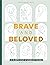 Brave and Beloved: A Bible ...