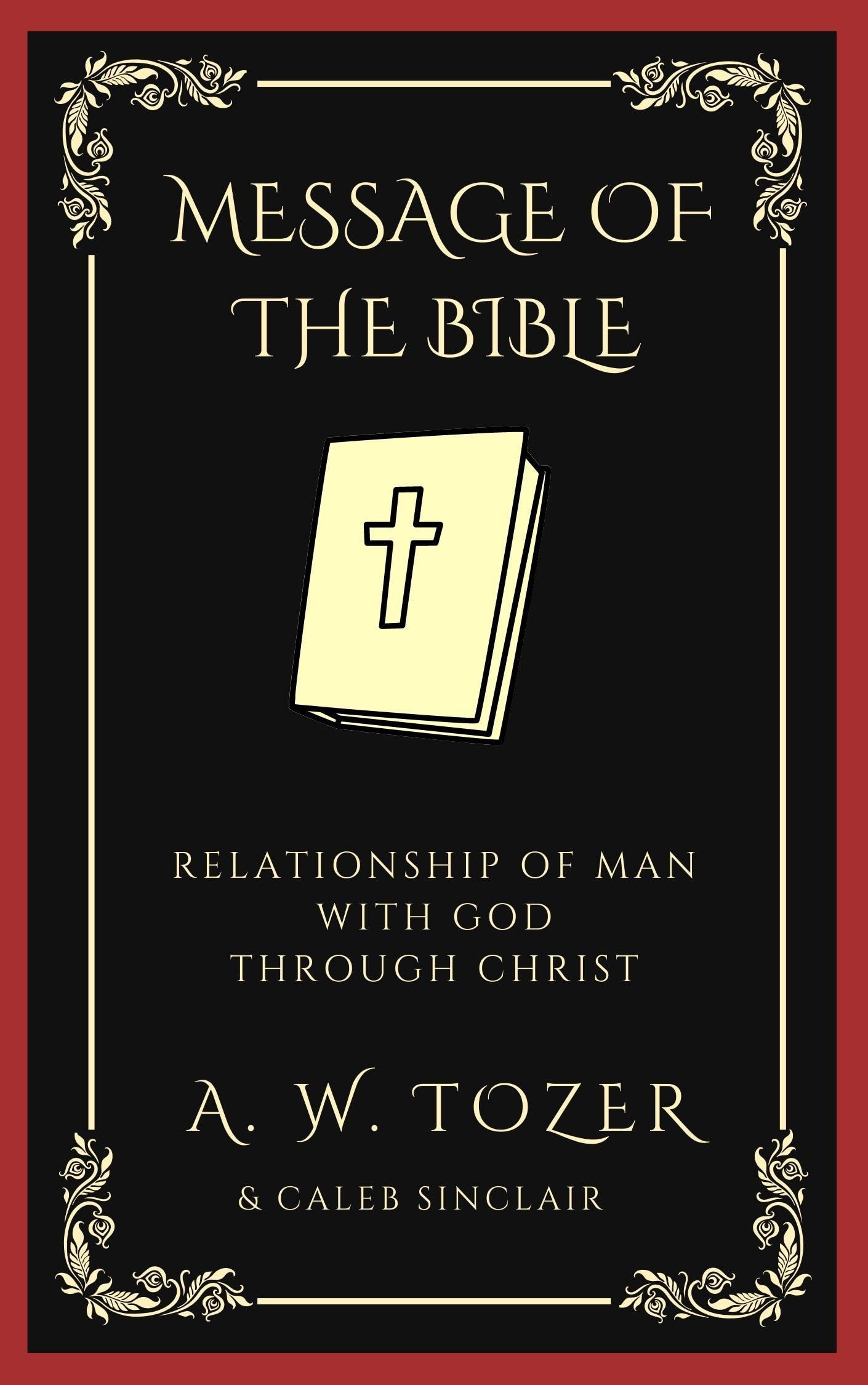 The Message of the Bible: Understanding Humanity's Relationship with God Through Christ's Redemption (Grapevine Edition) (The Essential A. W. Tozer: Teachings on Christian Life)