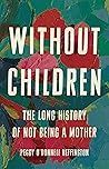 Book cover for Without Children: The Long History of Not Being a Mother