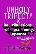 Unholy Trifecta X The Tribulations of Ross Young, Supernat PA: Common Sense Deserts Once Again