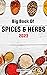 Big Book Of Spices And Herbs 2023: Discover And Enjoy Spices, Herbs From Around The World | Increase The Flavor Of Your Meals With Delicious Spices And Herbs For Beginners