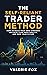 The Self-Reliant Trader Method: How to Build Your Own Strategy, Optimize Your Profitability, and Own Your Future