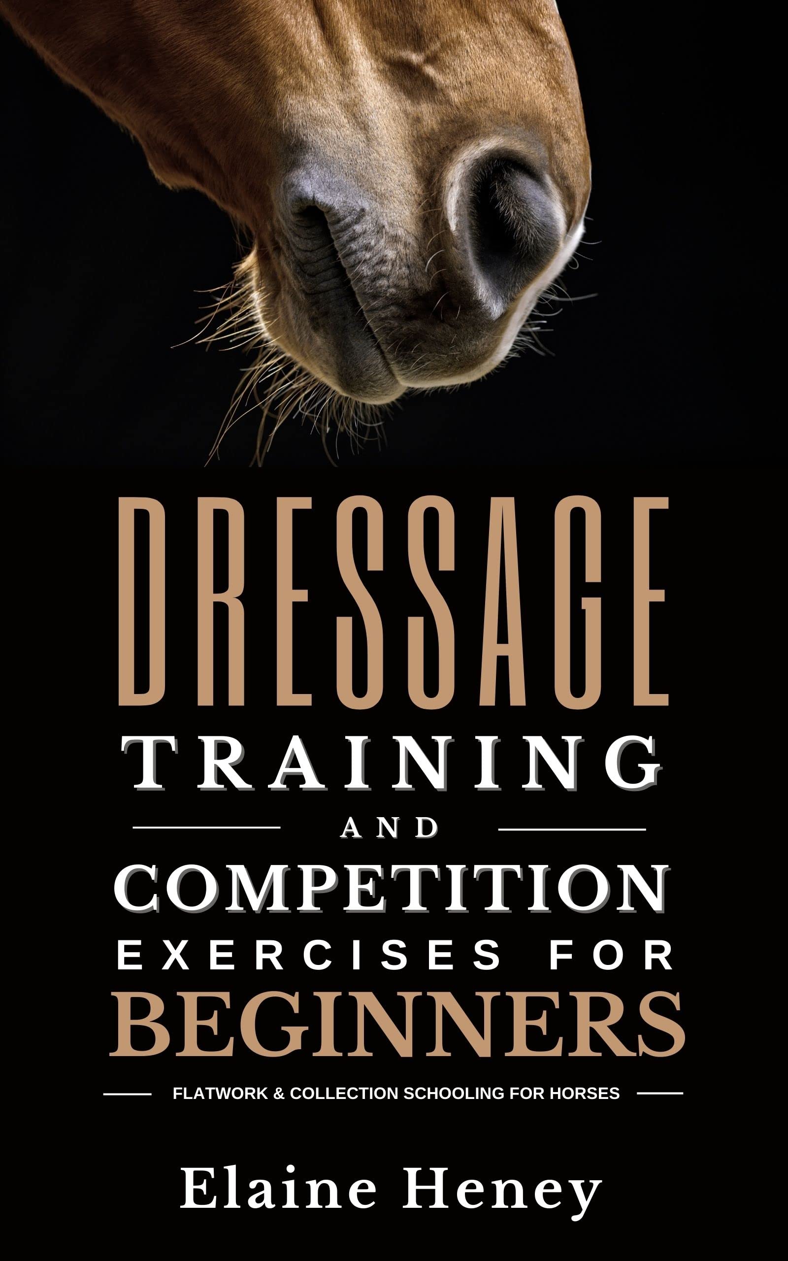 Dressage Training and Competition Exercises for Beginners: Flatwork & Collection Schooling for Horses (Kindle Edition)
