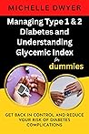 Managing Type 1 & 2 Diabetes and Understanding Glycemic Index: Get Back In Control and Reduce Your Risk of Diabetes Complications Managing Type 1 & 2 Diabetes and Understanding Glycemic Index: Get Back In Control and Reduce Your Risk of Diabetes Complications