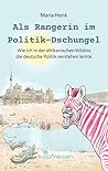Als Rangerin im Politik-Dschungel by Maria Henk