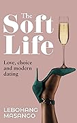 The Soft Life: Love, choice and modern dating