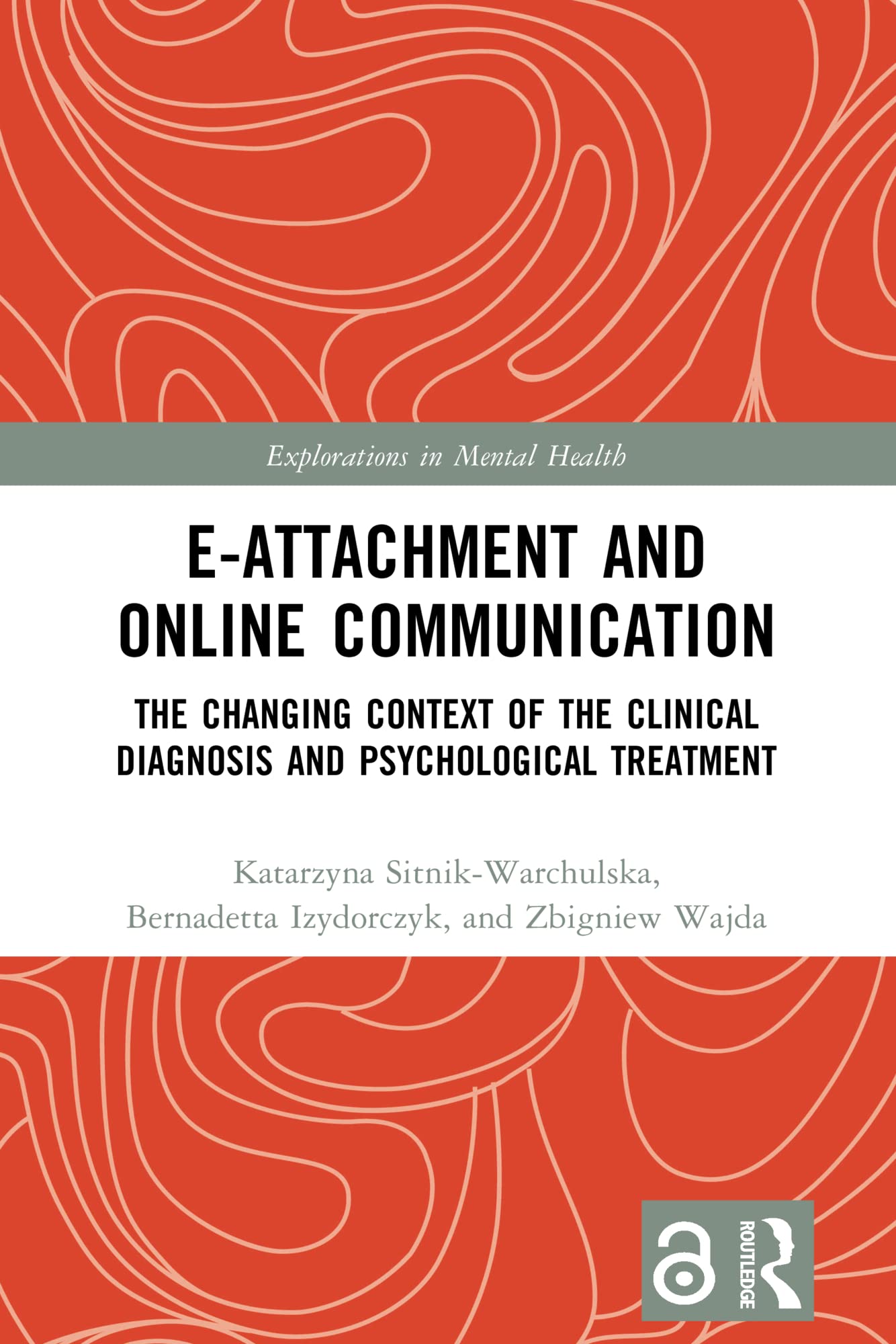 E-attachment and Online Communication: The Changing Context of the Clinical Diagnosis and Psychological Treatment (Explorations in Mental Health)