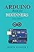 Arduino Book for Beginners: GETTING STARTED WITH ARDUINO AND BASIC PROGRAMMING WITH PROJECTS