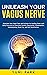 Unleash Your Vagus Nerve: Stimulate Your Vagal Tone and Activate Its Healing Power with Daily Exercises to overcome Anxiety, Depression, Inflammation, ... Vagus Nerve and Polyvagal Theory Book 1)