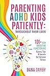 Book cover for Parenting ADHD Kids Patiently: Throughout Their Lives: 101+ Executive Functioning Games, Tips, & Secrets So Everyone Thrives