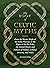 The Book of Celtic Myths: From the Mystic Might of the Celtic Warriors to the Magic of the Fey Folk, the Storied History and Folklore of Ireland, Scotland, Brittany, and Wales