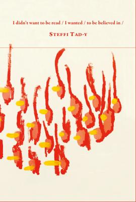 I didn’t want to be read / I wanted / to be believed in