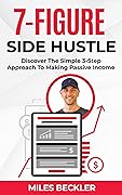 The 7 Figure Side Hustle: Discover The Simple 3-Step Approach To Making Passive Income