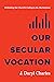 Our Secular Vocation: Rethi...