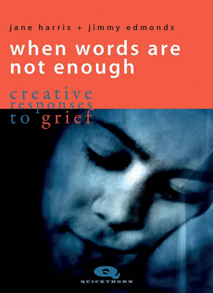 When Words Are Not Enough: Creative responses to grief (Quickthorn)