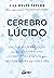 Cerebro lúcido: Los cuatro personajes que hay en tu cerebro y cómo integrarlos para decidir quién quieres ser