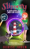 Slippery Saturday by Denise Jaden