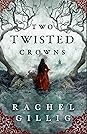 Two Twisted Crowns by Rachel Gillig Two Twisted Crowns by Rachel Gillig