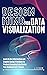 Design Mind for Data Visualization: Learn to Use Information and Graphic Design Principles to Produce Engaging Data Stories Your Audience Can’t Ignore