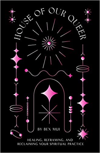 House of Our Queer: Healing, Reframing, and Reclaiming Your Spiritual Practice (Kindle Edition)