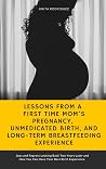 Lessons from a First Time Mom's Pregnancy, Unmedicated Birth, and Long-Term Breastfeeding Experience: Joys and Regrets Looking Back Two Years Later and How You Can Have Your Best Birth Experience