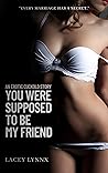 Book cover for You Were Supposed to Be My Friend (an erotic cuckold story)