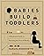 Babies Build Toddlers: A Mo...