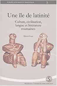 Une île de latinité : Culture, civilisation, langue et littérature roumaines