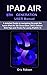 IPAD AIR 5th Generation USER Manual: A detailed Guide to navigating through the Apple iPad Air 5th Generation (2022 edition) With Tips and Tricks For using iPadOS 15