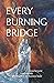 Every Burning Bridge