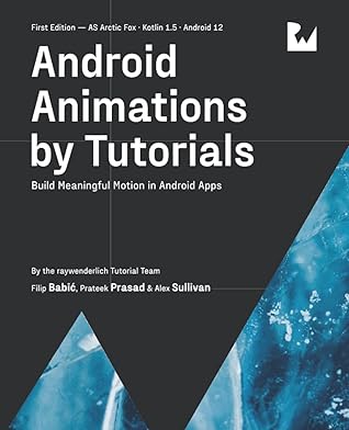 Android Animations by Tutorials (First Edition): Build Meaningful Motion in Android Apps