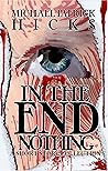 In the End, Nothing by Michael Patrick Hicks