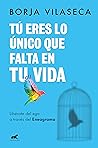 Tú eres lo único que falta en tu vida. Libérate del ego a tra... by Borja Vilaseca