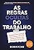 As regras ocultas do trabalho: Segredos para começar sua carreira com o pé direito e manter uma trajetória de sucesso (Portuguese Edition)