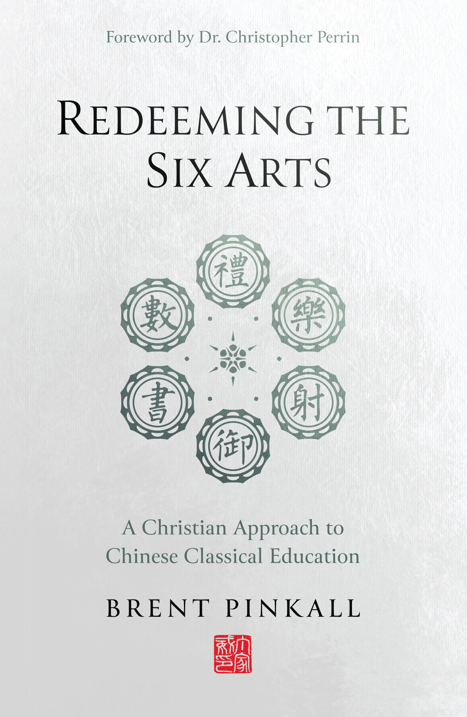 Redeeming the Six Arts: A Christian Approach to Chinese Classical Education