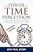 Slow Down Time - The Power of Time Perception: Learn how the mind works to slow down time, enjoy life, and make the most out of it (Slow Down Time Series Book 1)