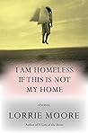 I Am Homeless If This Is Not My Home by Lorrie Moore