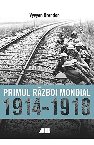 Primul Razboi Mondial 1914-1918 (Romanian Edition)