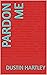 Pardon Me by Dustin Hartley